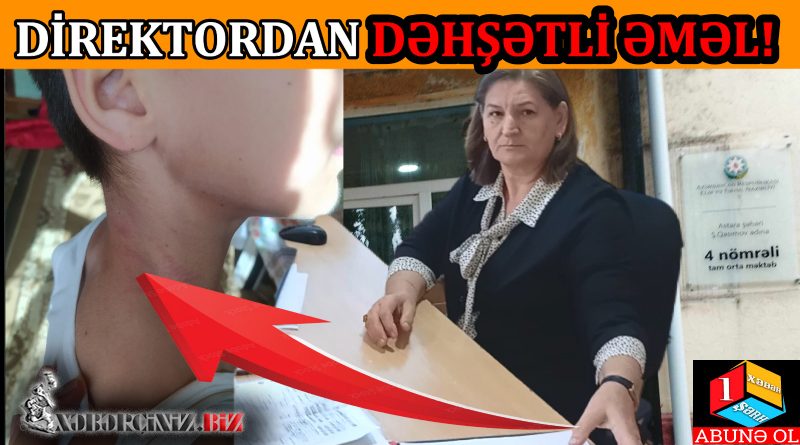 “ASTARA 4 SAYLI”NIN DİREKTORU RƏNA HÜSEYNOVADAN DƏHŞƏTLİ ƏMƏLLƏR! -